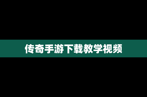 传奇手游下载教学视频