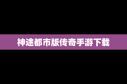 神途都市版传奇手游下载