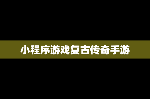 小程序游戏复古传奇手游