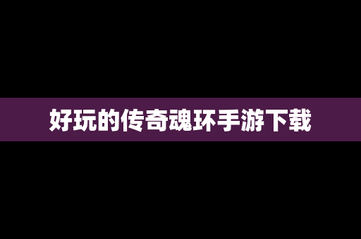 好玩的传奇魂环手游下载