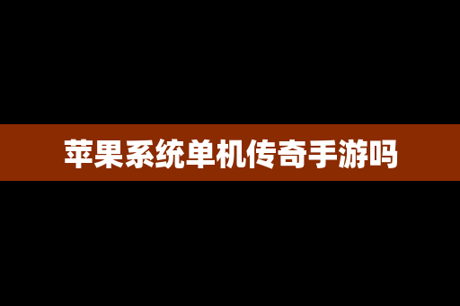 苹果系统单机传奇手游吗