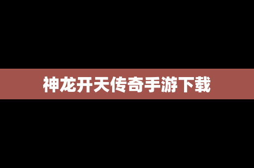神龙开天传奇手游下载