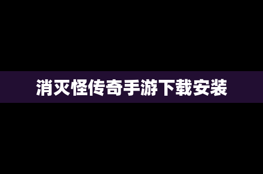 消灭怪传奇手游下载安装