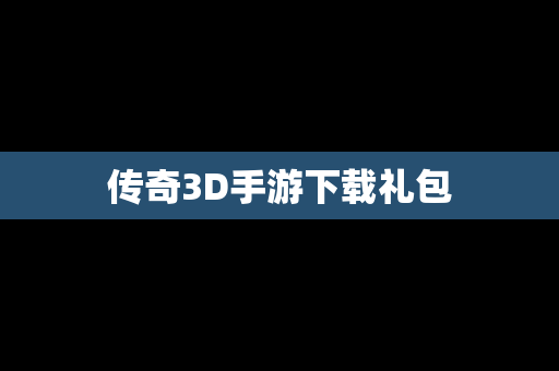 传奇3D手游下载礼包