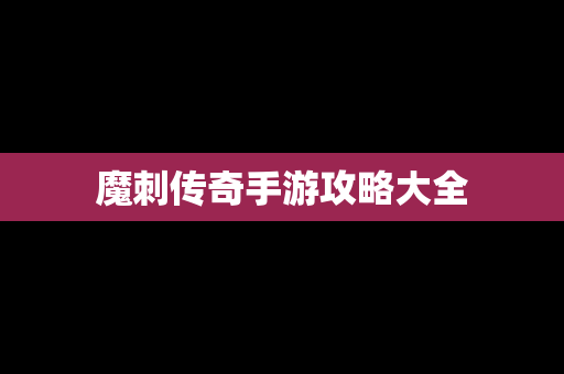 魔刺传奇手游攻略大全