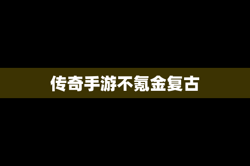 传奇手游不氪金复古
