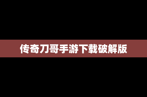 传奇刀哥手游下载破解版