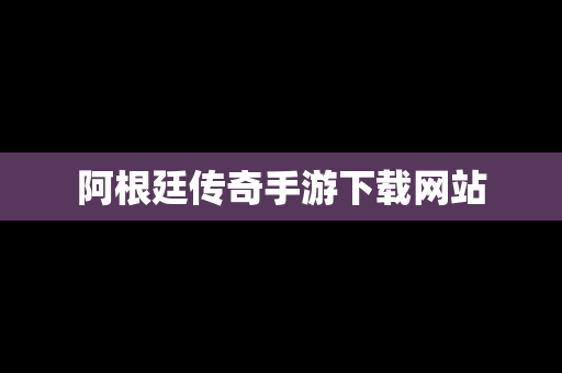 阿根廷传奇手游下载网站