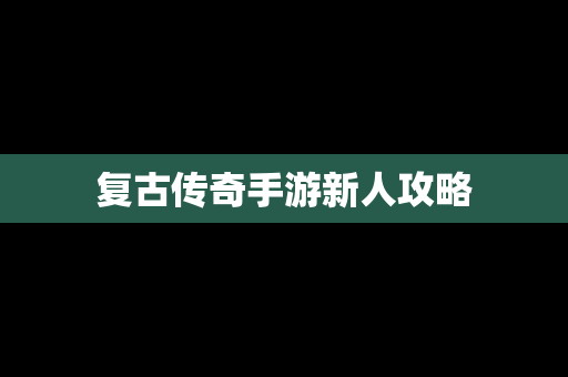 复古传奇手游新人攻略