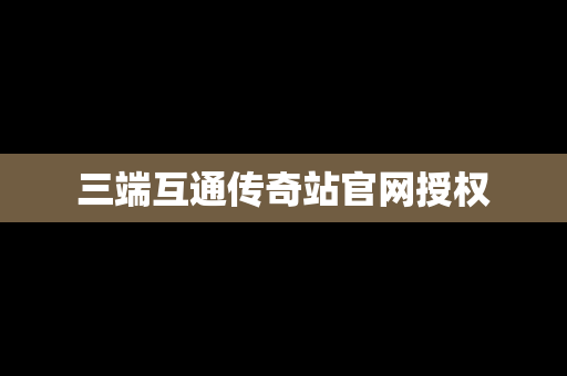 三端互通传奇站官网授权