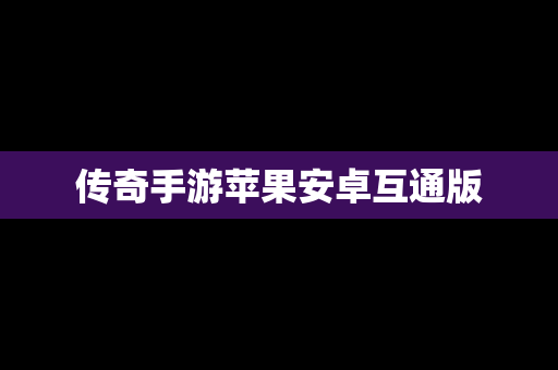 传奇手游苹果安卓互通版