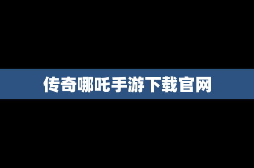 传奇哪吒手游下载官网