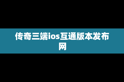传奇三端ios互通版本发布网