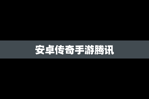 安卓传奇手游腾讯