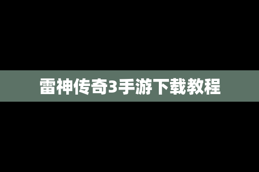 雷神传奇3手游下载教程