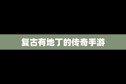 复古有地丁的传奇手游