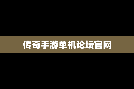 传奇手游单机论坛官网