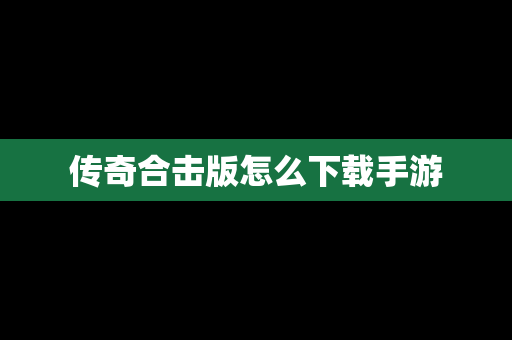 传奇合击版怎么下载手游