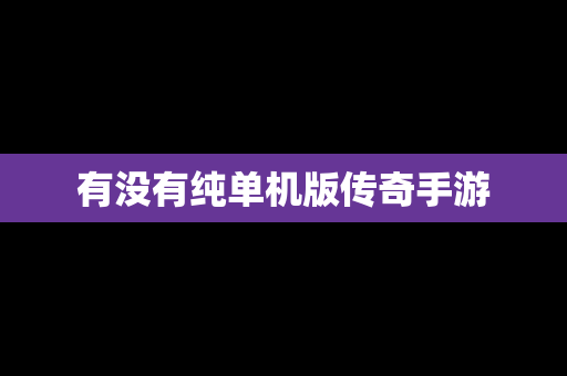 有没有纯单机版传奇手游