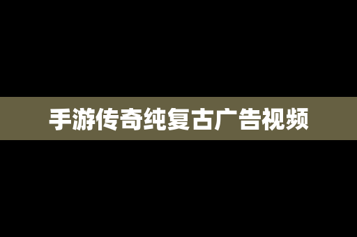 手游传奇纯复古广告视频