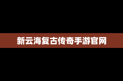 新云海复古传奇手游官网