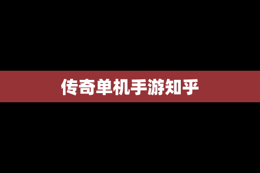 传奇单机手游知乎