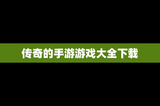 传奇的手游游戏大全下载