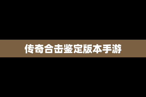 传奇合击鉴定版本手游