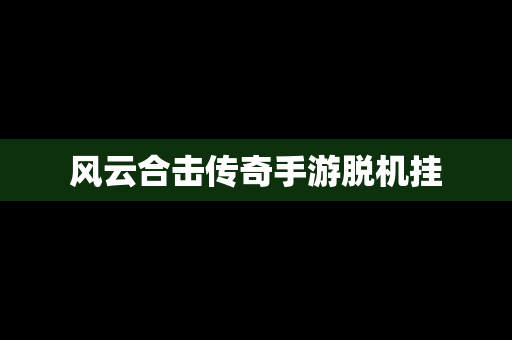 风云合击传奇手游脱机挂