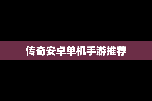 传奇安卓单机手游推荐