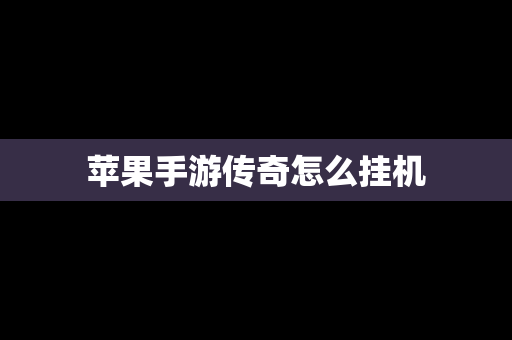 苹果手游传奇怎么挂机