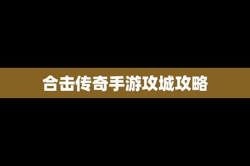 合击传奇手游攻城攻略