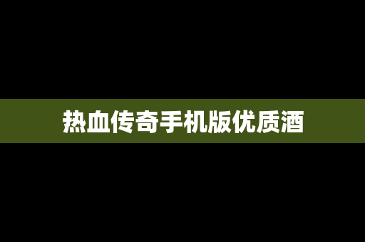 热血传奇手机版优质酒