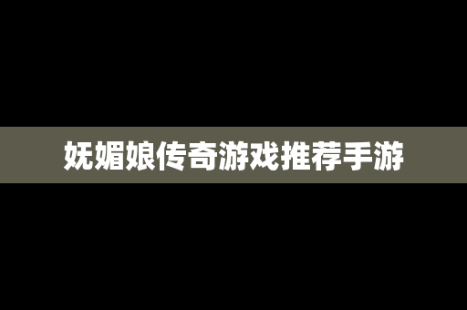 妩媚娘传奇游戏推荐手游