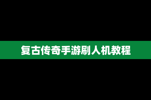 复古传奇手游刷人机教程