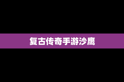 复古传奇手游沙鹰
