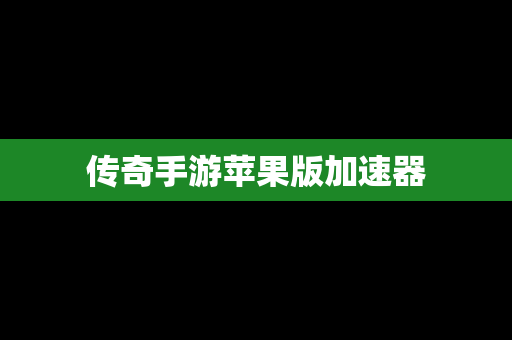 传奇手游苹果版加速器