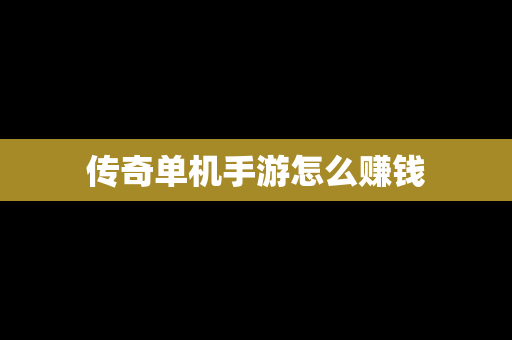 传奇单机手游怎么赚钱
