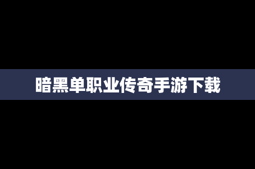 暗黑单职业传奇手游下载