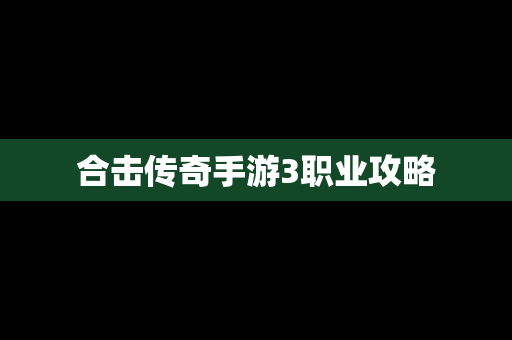 合击传奇手游3职业攻略