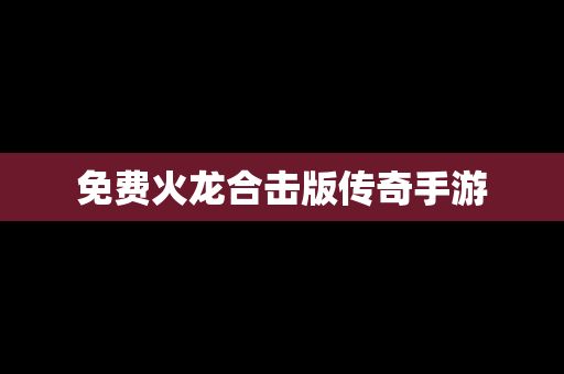 免费火龙合击版传奇手游