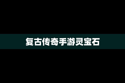 复古传奇手游灵宝石