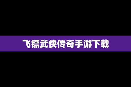 飞镖武侠传奇手游下载