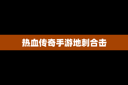 热血传奇手游地刺合击