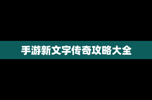 手游新文字传奇攻略大全