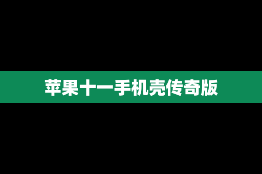 苹果十一手机壳传奇版