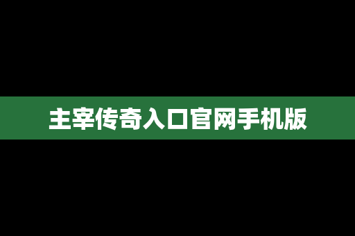 主宰传奇入口官网手机版