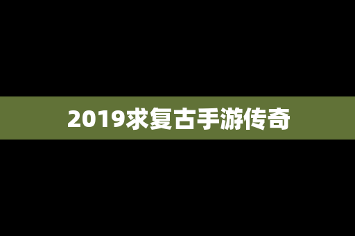 2019求复古手游传奇