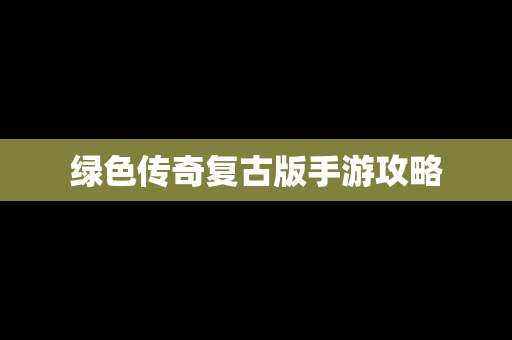 绿色传奇复古版手游攻略