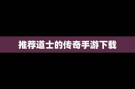 推荐道士的传奇手游下载
